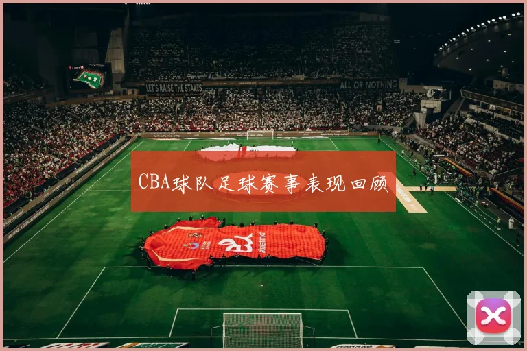 CBA球队足球赛事表现回顾