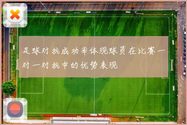 足球对抗成功率体现球员在比赛一对一对抗中的优势表现