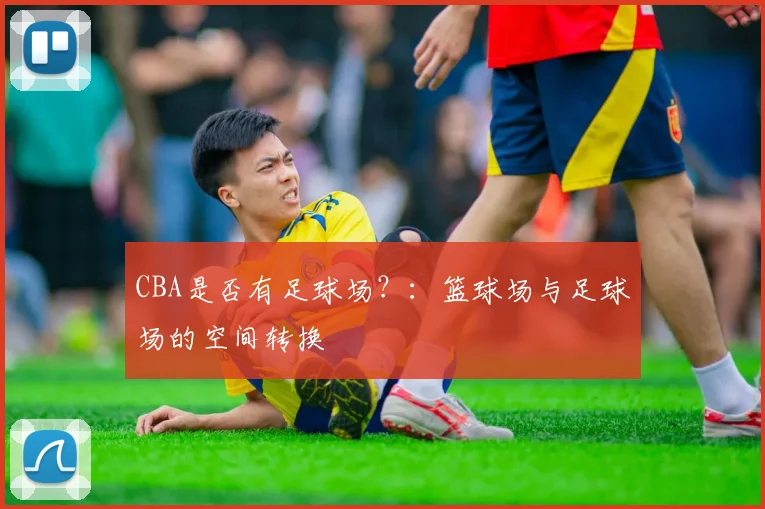 CBA是否有足球场？：篮球场与足球场的空间转换